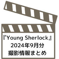 2024年9月の『Young Sherlock』撮影情報まとめ